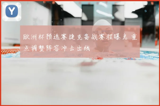 欧洲杯预选赛捷克备战赛程曝光 重点调整阵容冲击出线