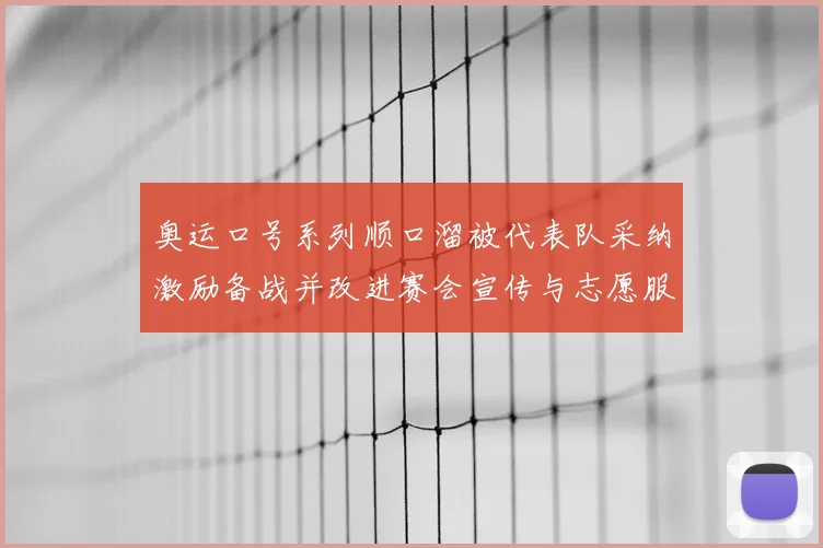 奥运口号系列顺口溜被代表队采纳激励备战并改进赛会宣传与志愿服务