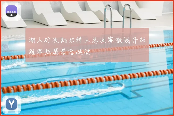 湖人对决凯尔特人总决赛激战升级冠军归属悬念延续