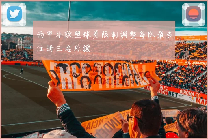 西甲非欧盟球员限制调整每队最多注册三名外援