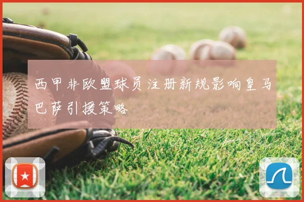 西甲非欧盟球员注册新规影响皇马巴萨引援策略